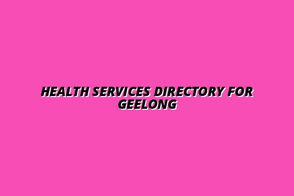 Ultimate Directory of Health Services in Geelong: GPs, Dentists, Physios and More